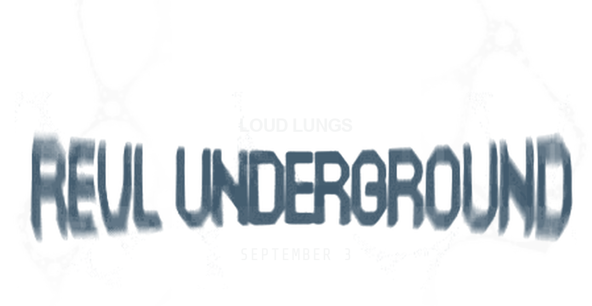 REVL Underground. Loud lungs September 3.